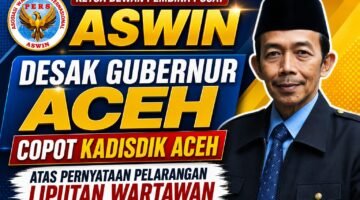 Ketua Dewan Pembina Pusat ASWIN Desak Gubernur Aceh Copot Kadisdik Aceh atas Pernyataan Pelarangan Liputan Wartawan